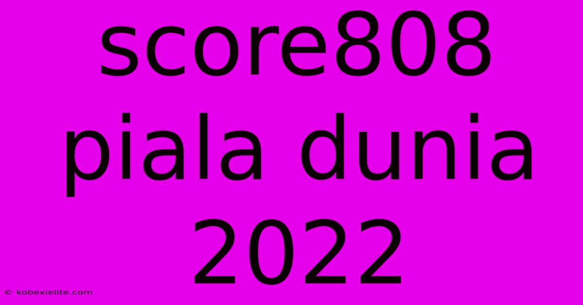 Score808 Piala Dunia 2022