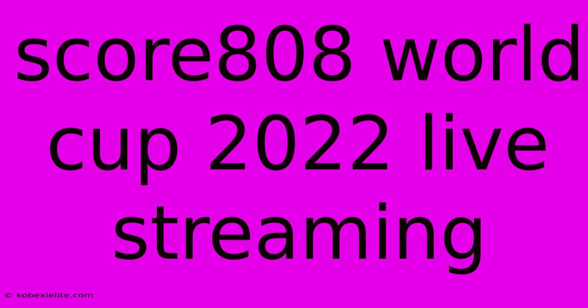 Score808 World Cup 2022 Live Streaming