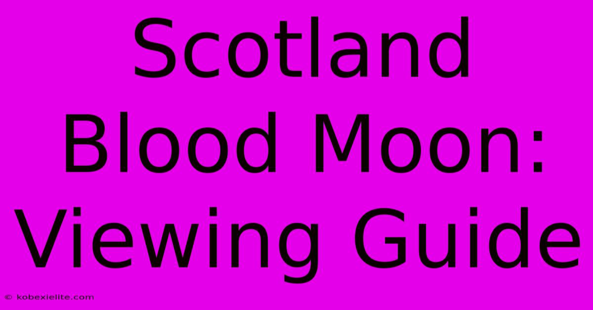 Scotland Blood Moon: Viewing Guide