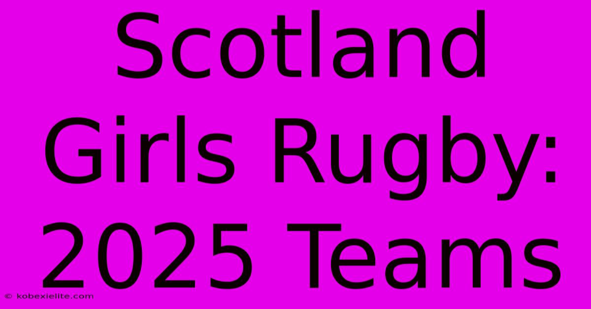 Scotland Girls Rugby: 2025 Teams