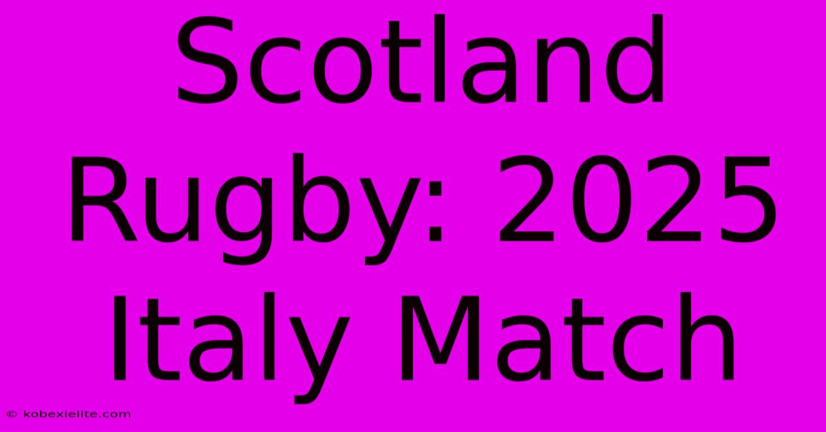 Scotland Rugby: 2025 Italy Match