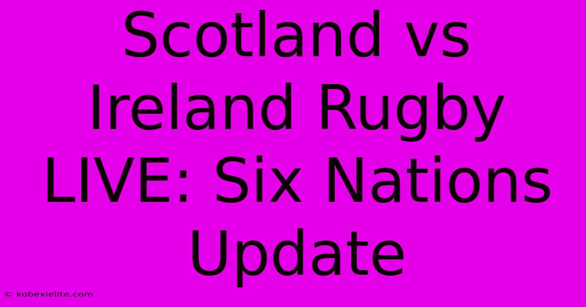 Scotland Vs Ireland Rugby LIVE: Six Nations Update