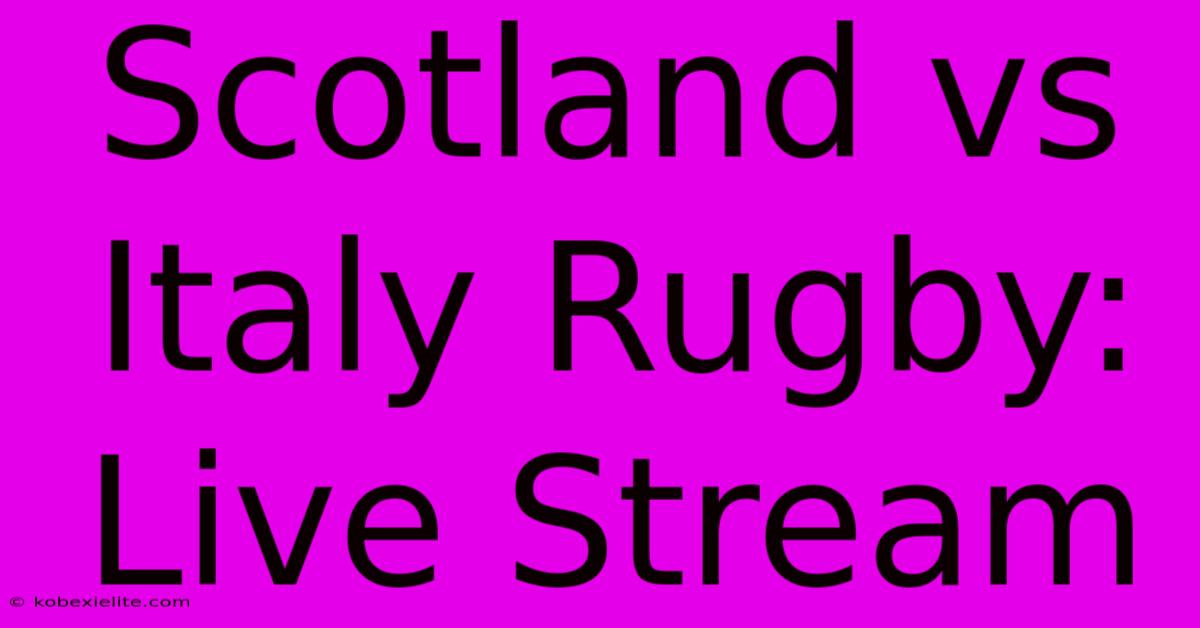 Scotland Vs Italy Rugby: Live Stream