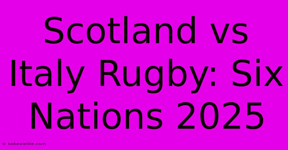 Scotland Vs Italy Rugby: Six Nations 2025