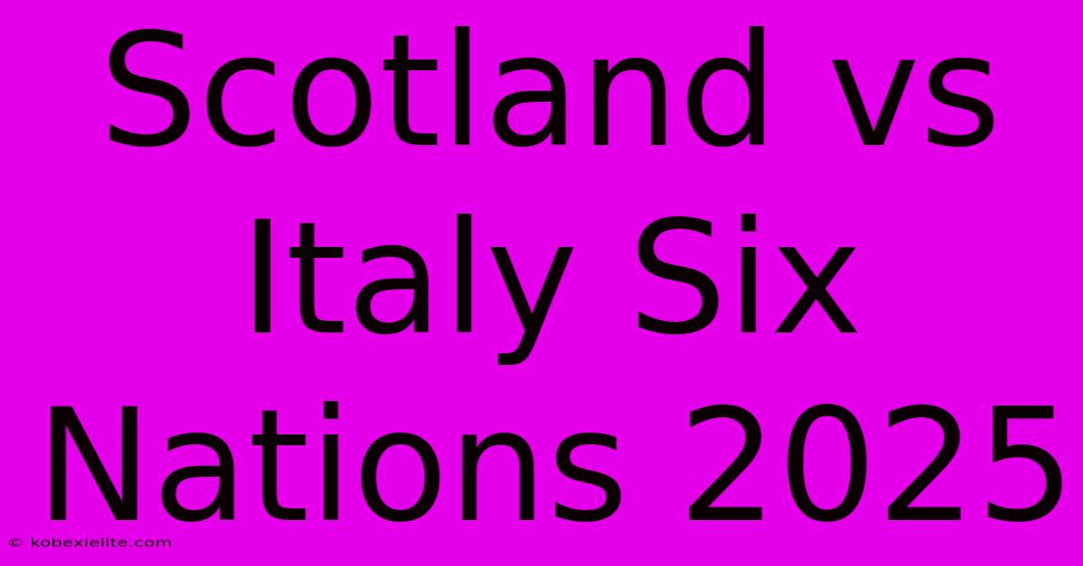 Scotland Vs Italy Six Nations 2025