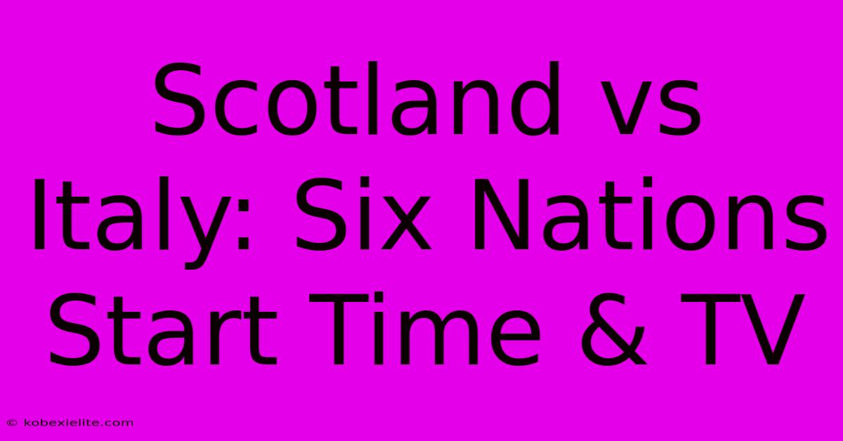 Scotland Vs Italy: Six Nations Start Time & TV