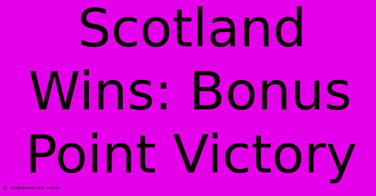 Scotland Wins: Bonus Point Victory