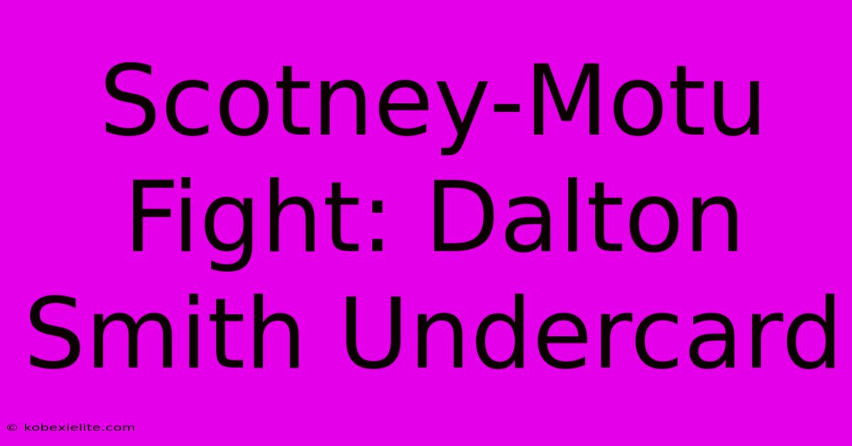 Scotney-Motu Fight: Dalton Smith Undercard