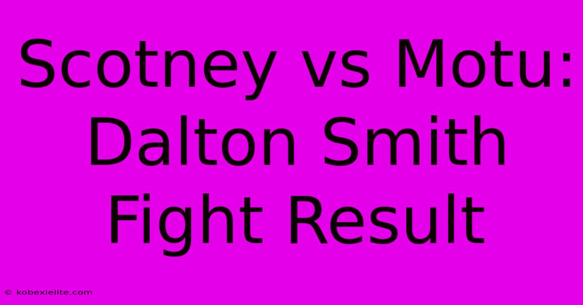 Scotney Vs Motu: Dalton Smith Fight Result