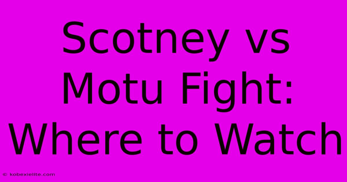 Scotney Vs Motu Fight: Where To Watch