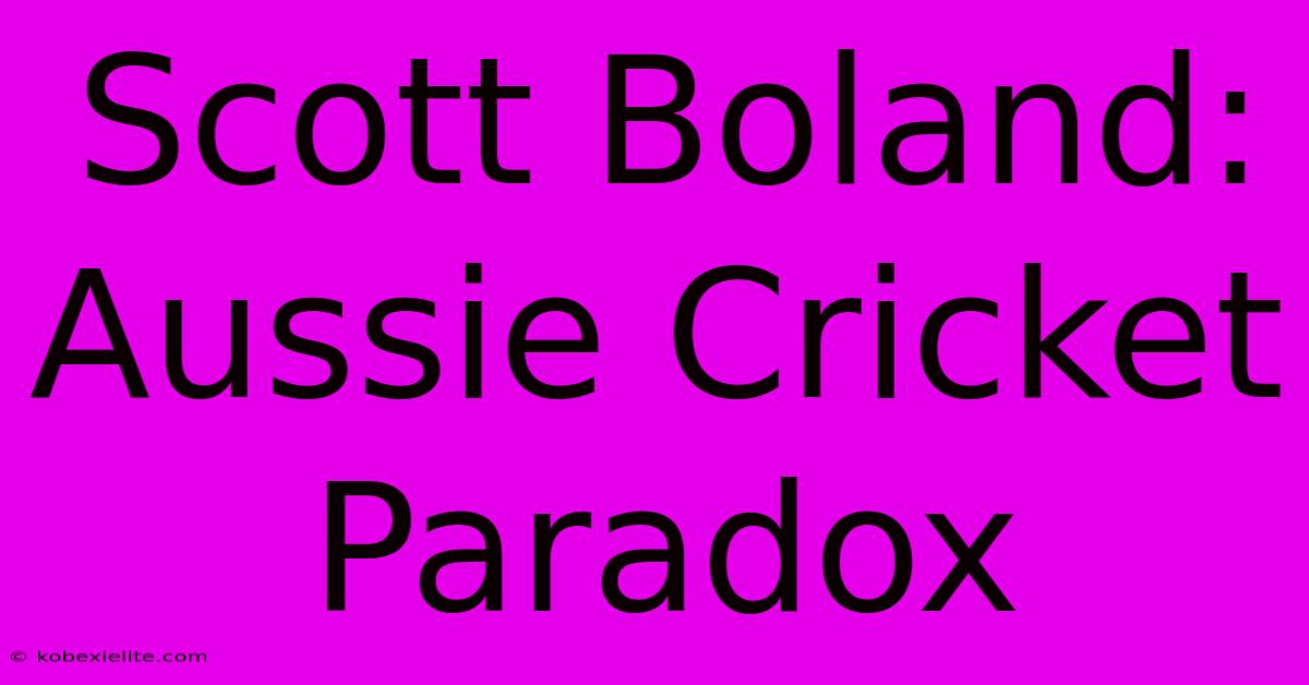 Scott Boland: Aussie Cricket Paradox