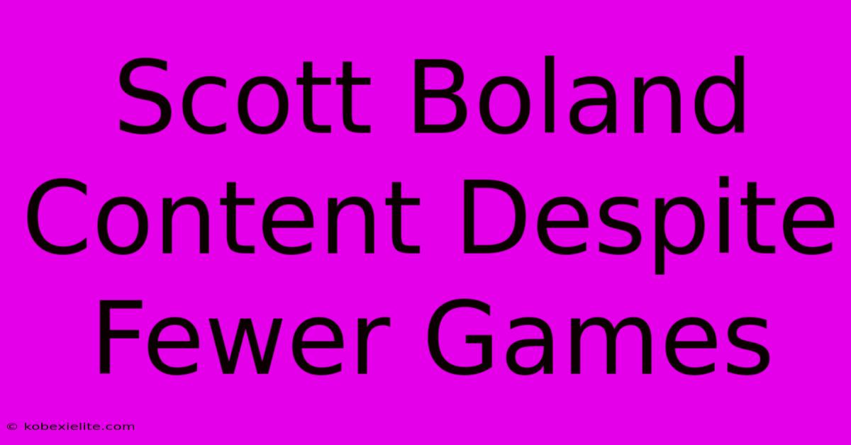 Scott Boland Content Despite Fewer Games