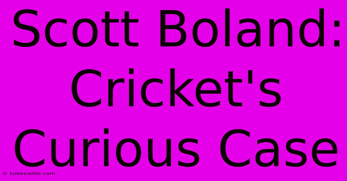 Scott Boland: Cricket's Curious Case