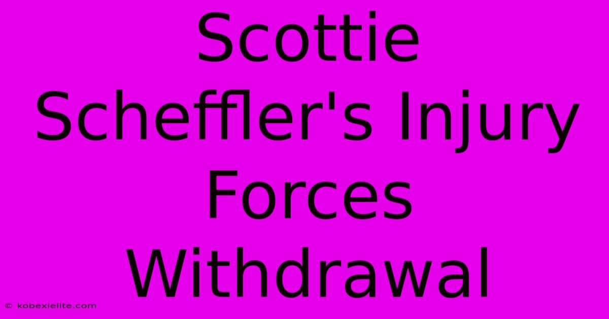 Scottie Scheffler's Injury Forces Withdrawal