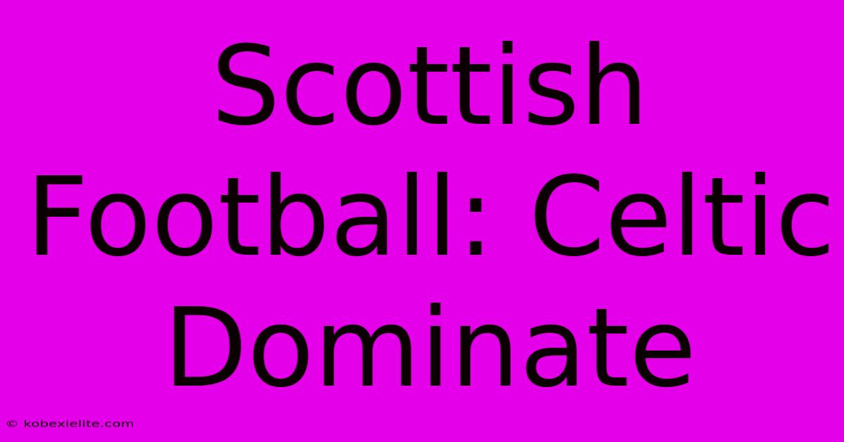 Scottish Football: Celtic Dominate