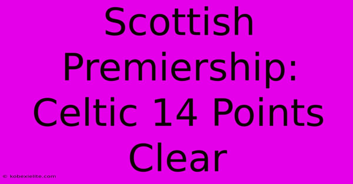 Scottish Premiership: Celtic 14 Points Clear