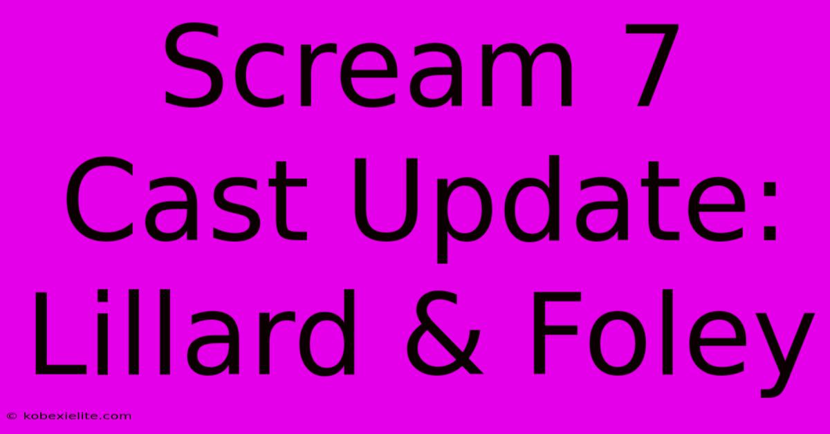 Scream 7 Cast Update: Lillard & Foley