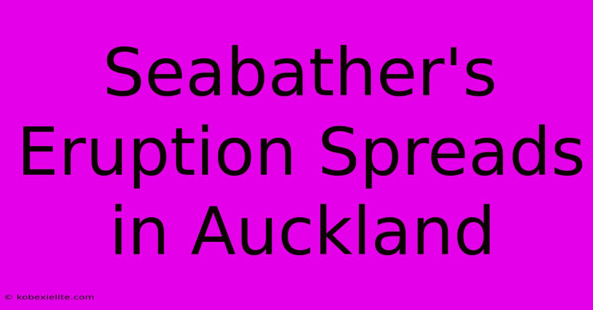 Seabather's Eruption Spreads In Auckland