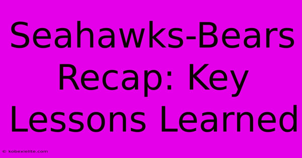 Seahawks-Bears Recap: Key Lessons Learned