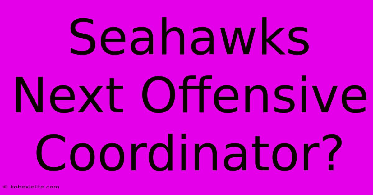 Seahawks Next Offensive Coordinator?