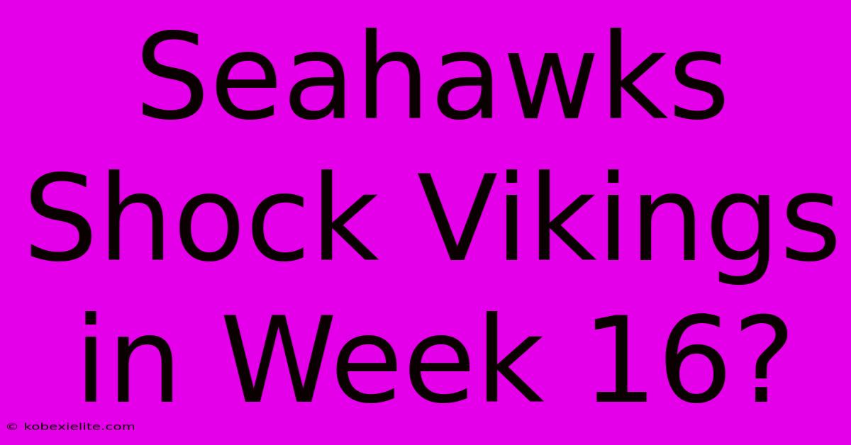 Seahawks Shock Vikings In Week 16?