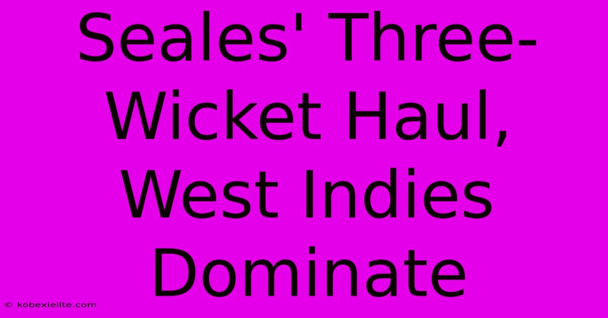 Seales' Three-Wicket Haul, West Indies Dominate