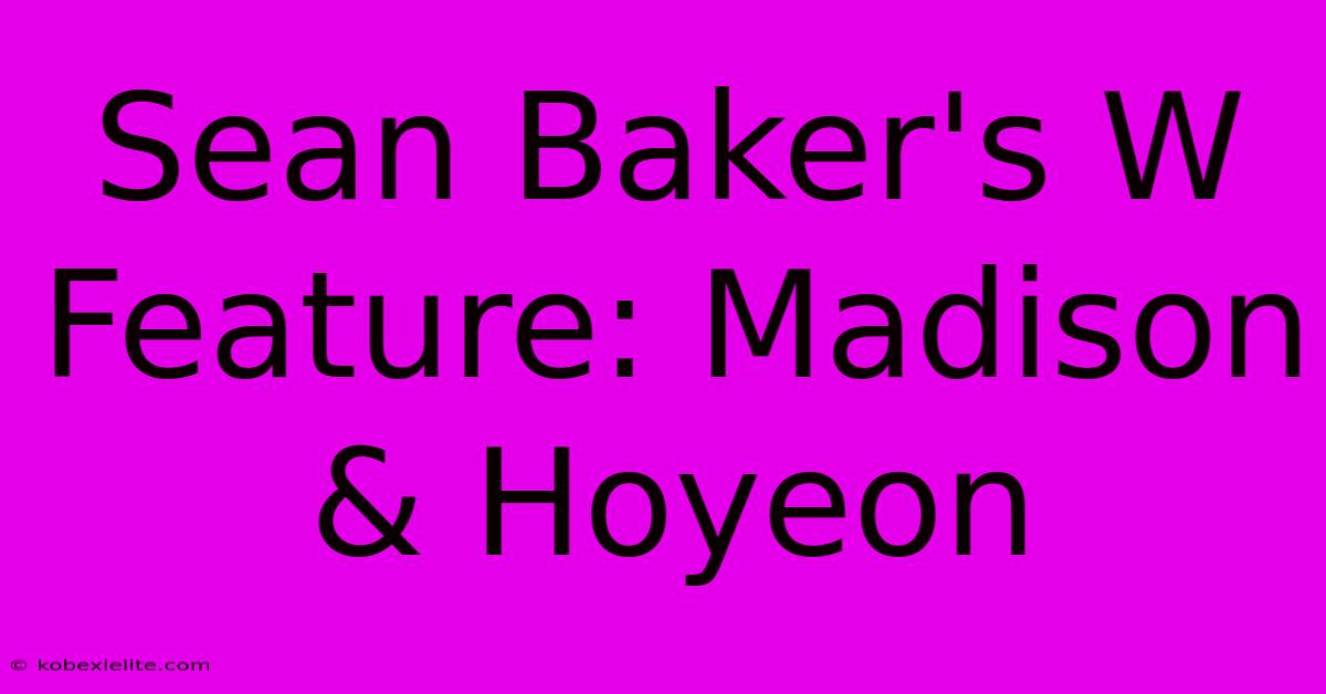 Sean Baker's W Feature: Madison & Hoyeon