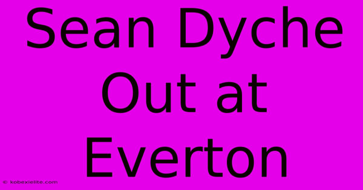 Sean Dyche Out At Everton