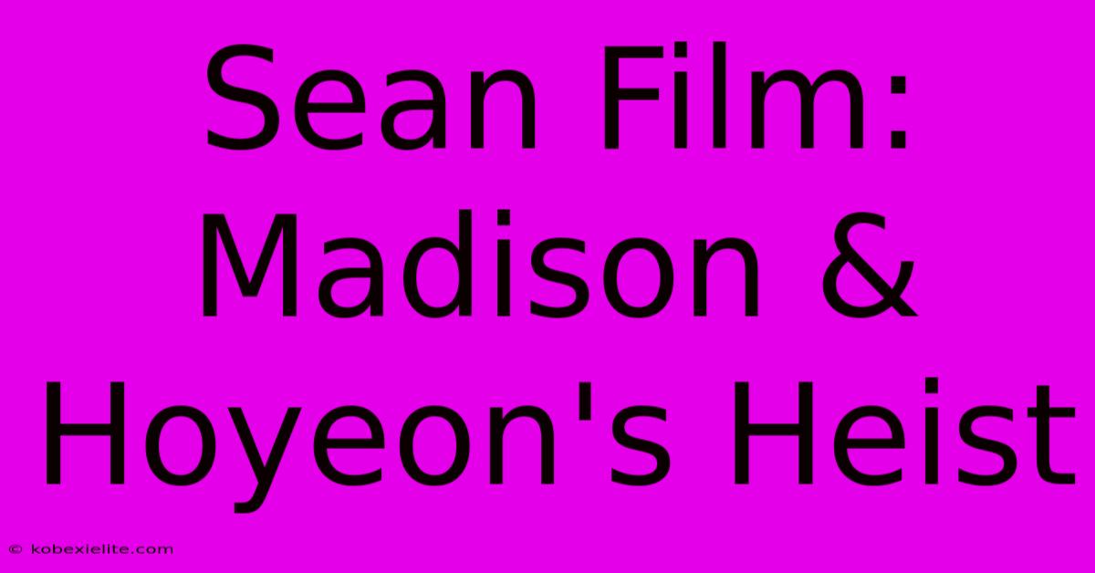 Sean Film: Madison & Hoyeon's Heist