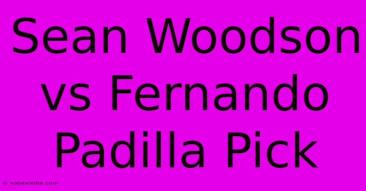 Sean Woodson Vs Fernando Padilla Pick Sean Woodson Vs Fernando Padilla Pick
