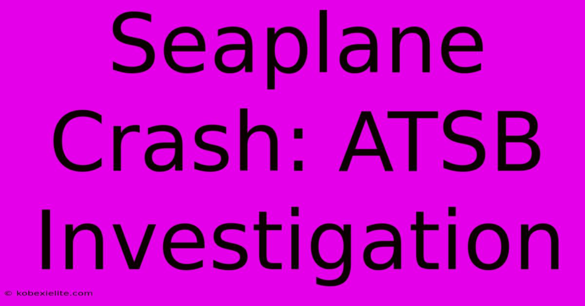 Seaplane Crash: ATSB Investigation