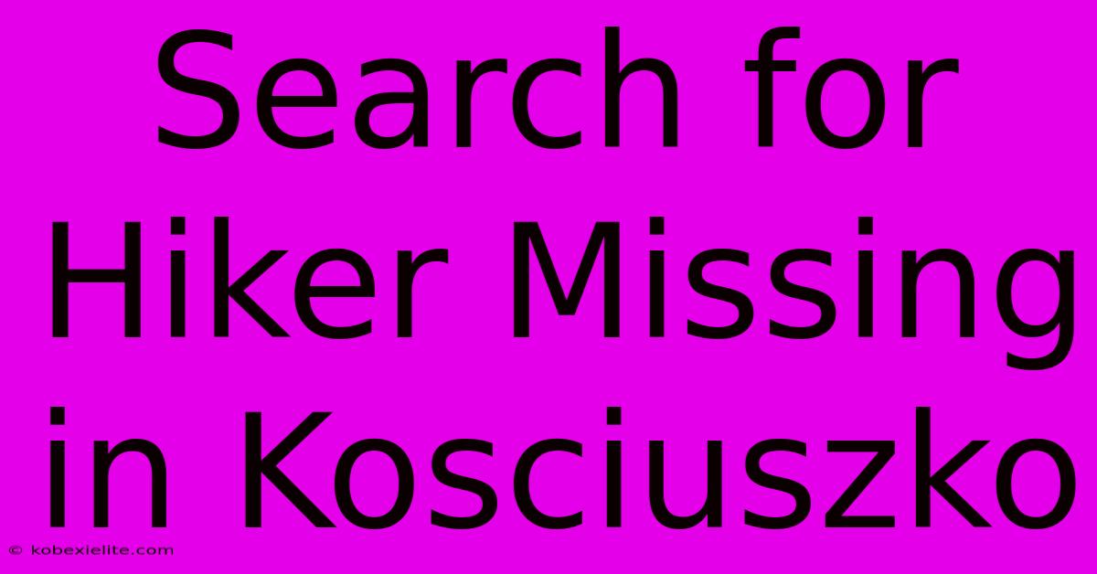 Search For Hiker Missing In Kosciuszko