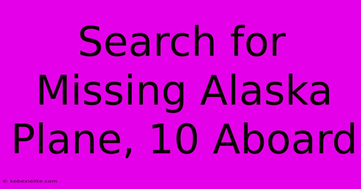 Search For Missing Alaska Plane, 10 Aboard