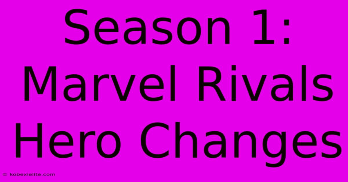 Season 1: Marvel Rivals Hero Changes