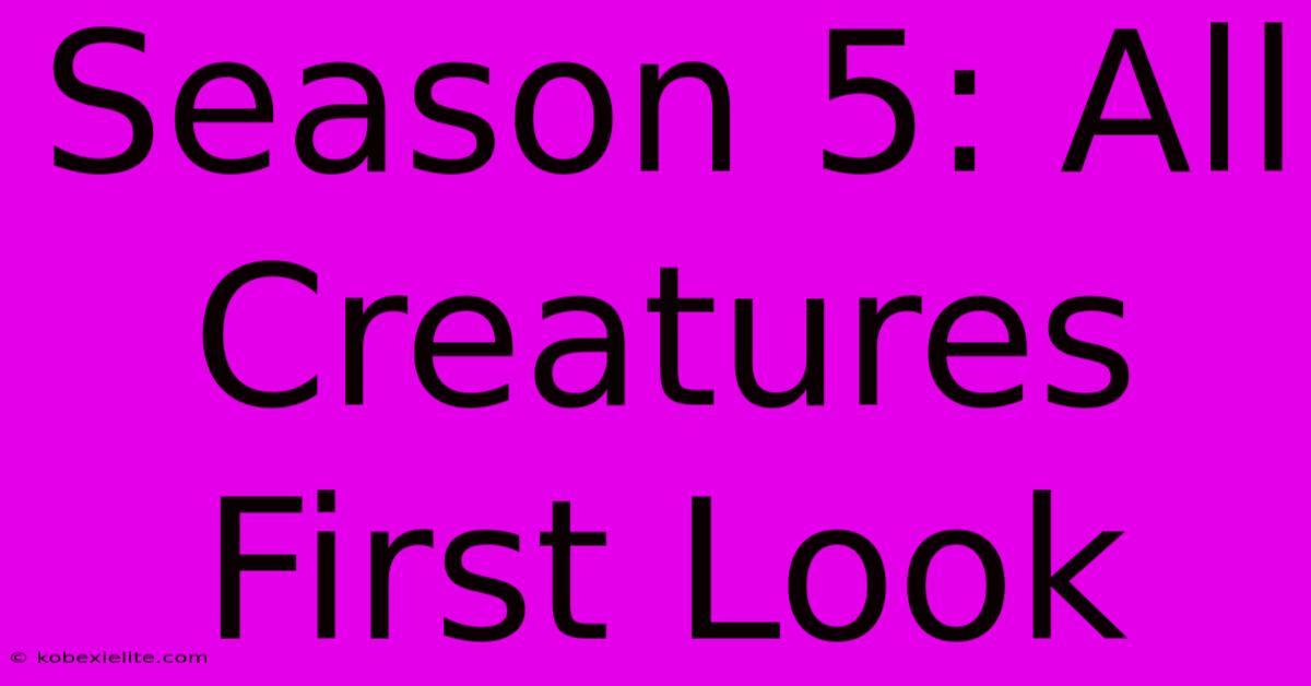 Season 5: All Creatures First Look