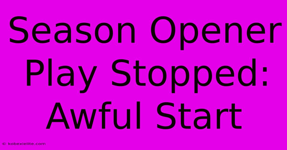 Season Opener Play Stopped: Awful Start Season Opener Play Stopped: Awful Start