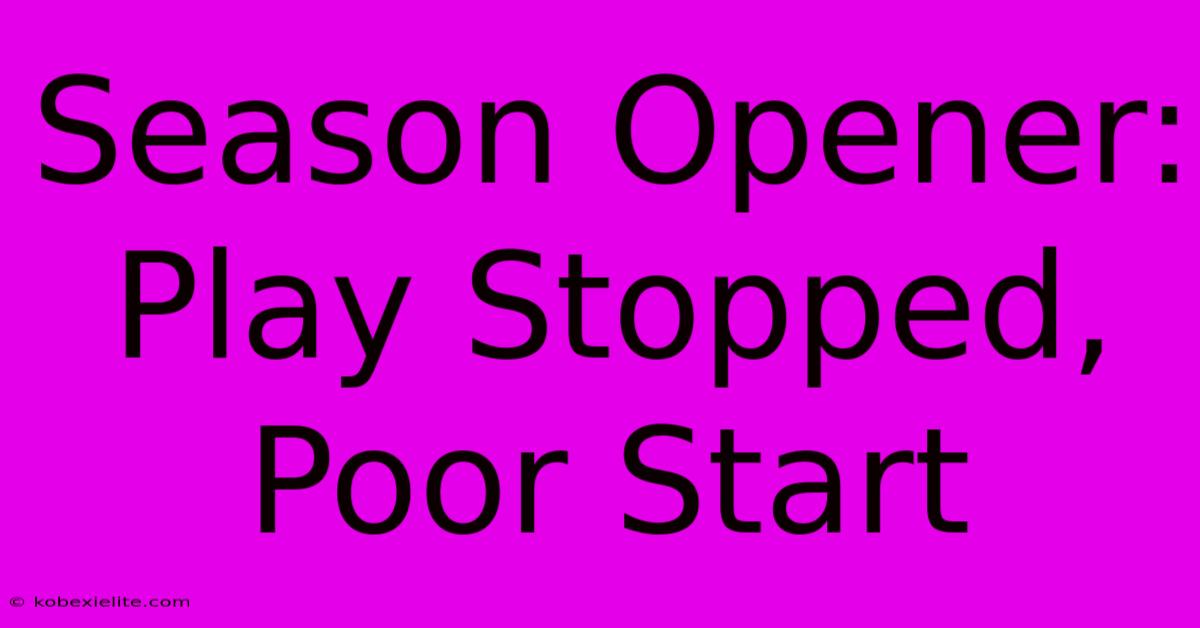Season Opener: Play Stopped, Poor Start Season Opener: Play Stopped, Poor Start