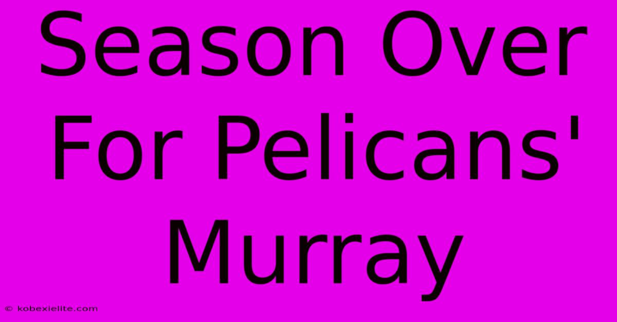 Season Over For Pelicans' Murray