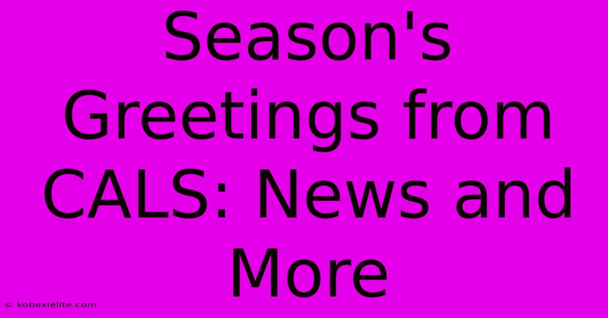 Season's Greetings From CALS: News And More