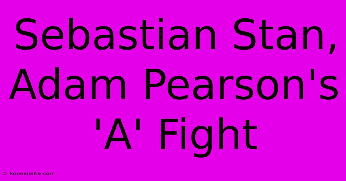 Sebastian Stan, Adam Pearson's 'A' Fight