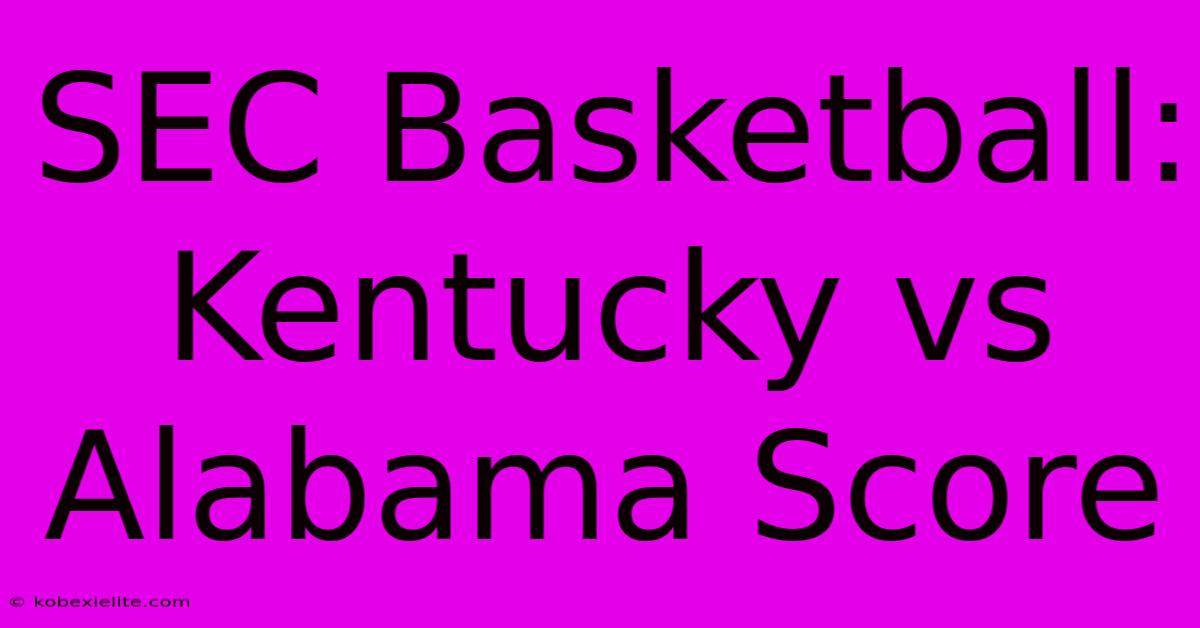 SEC Basketball: Kentucky Vs Alabama Score