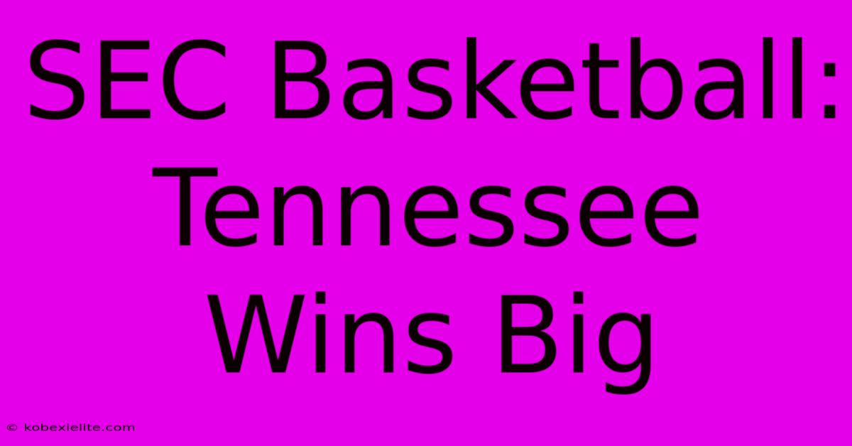 SEC Basketball: Tennessee Wins Big