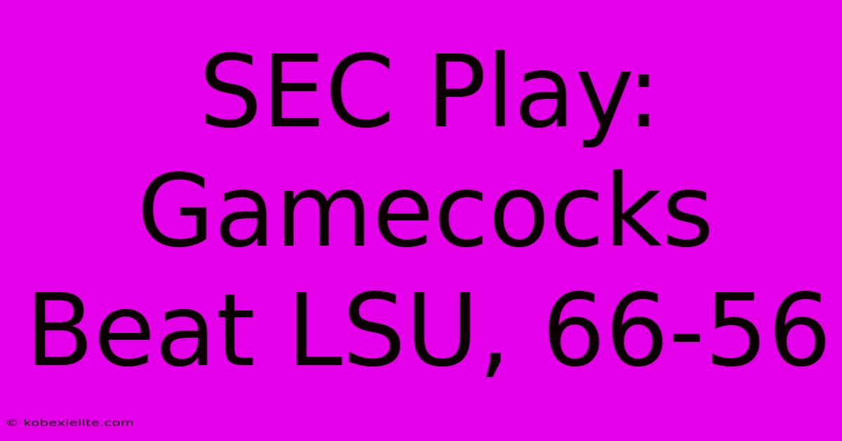 SEC Play: Gamecocks Beat LSU, 66-56