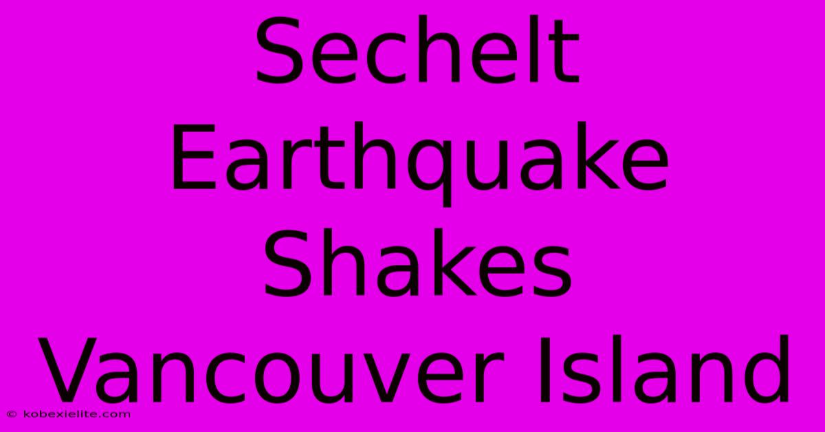 Sechelt Earthquake Shakes Vancouver Island