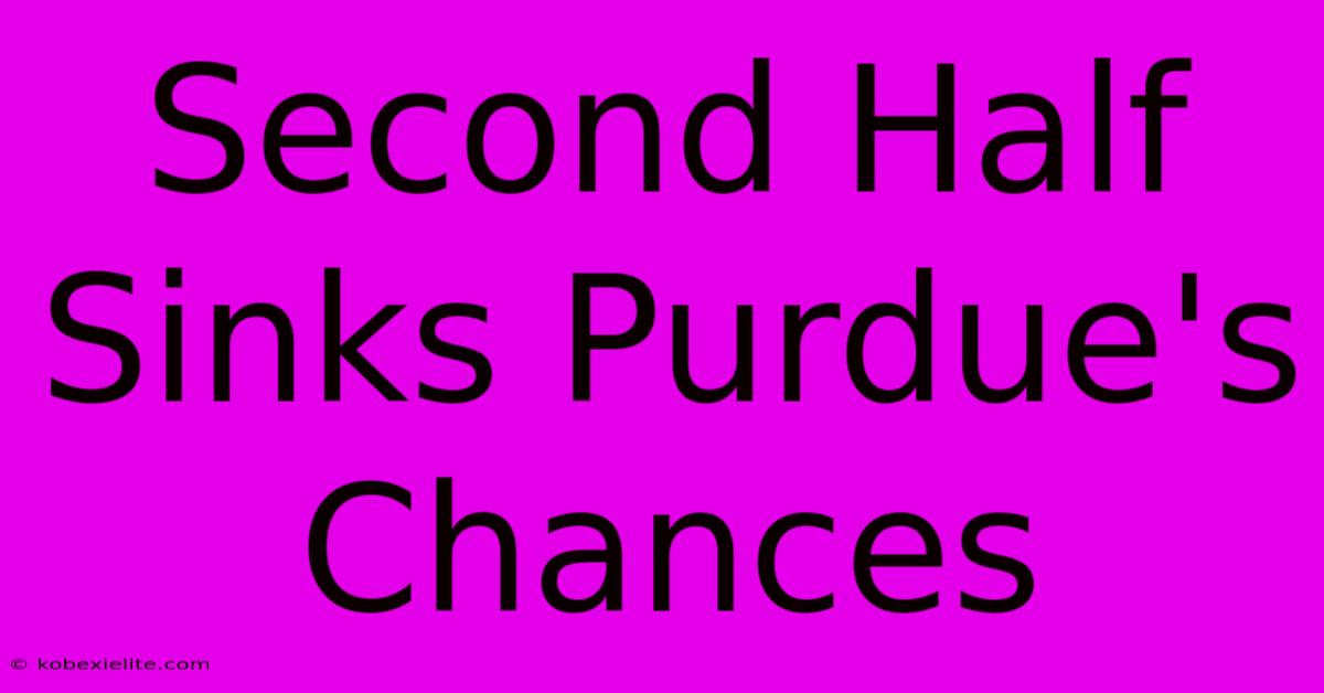 Second Half Sinks Purdue's Chances Second Half Sinks Purdue's Chances
