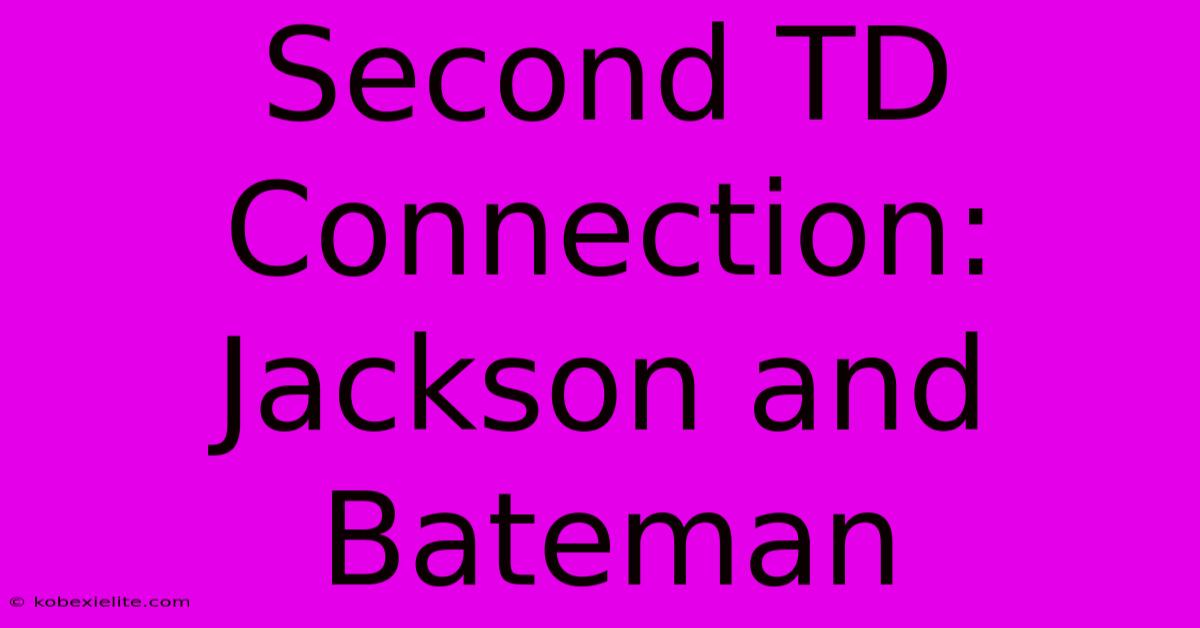 Second TD Connection: Jackson And Bateman