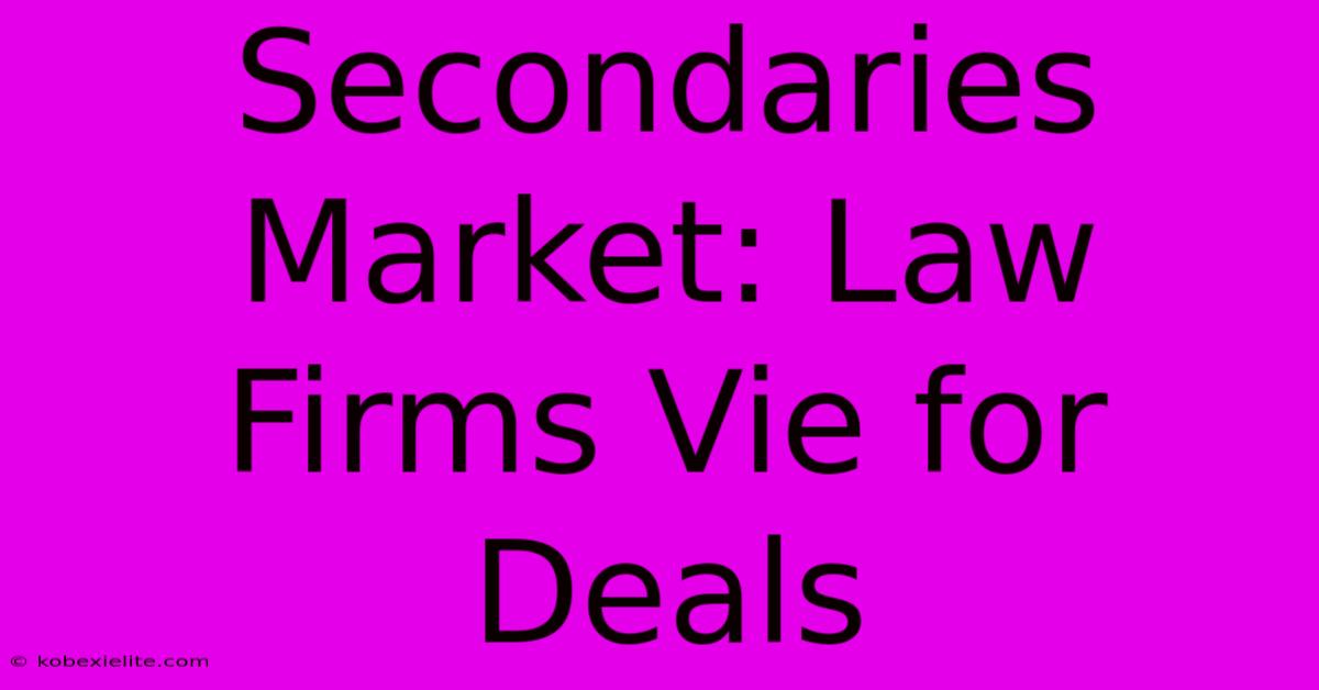 Secondaries Market: Law Firms Vie For Deals