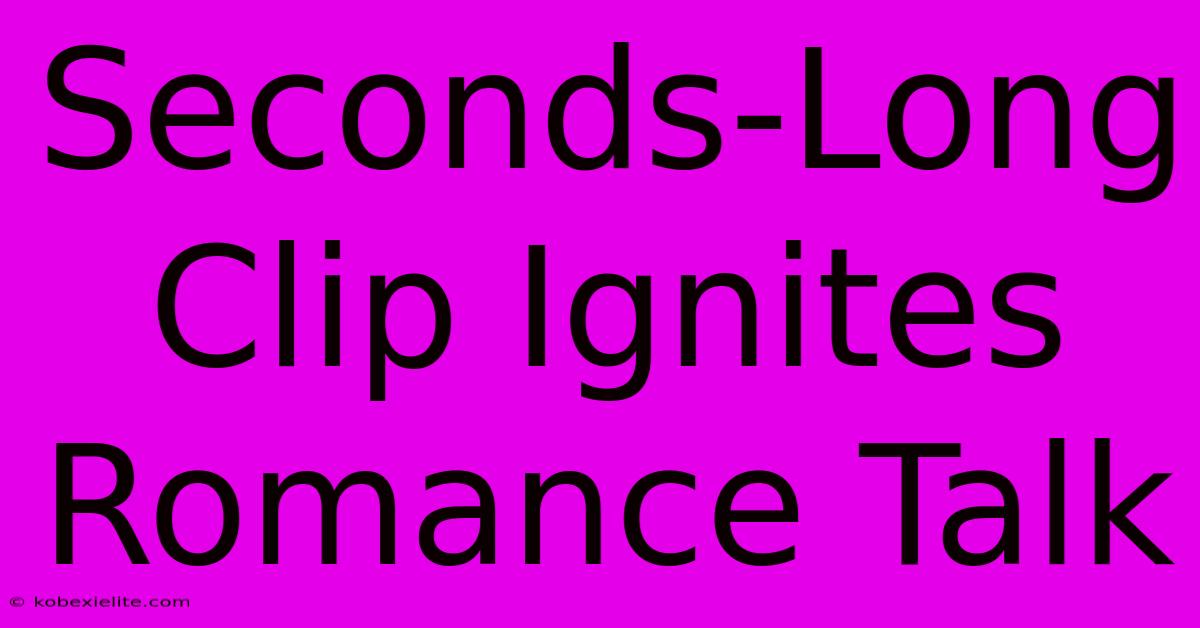 Seconds-Long Clip Ignites Romance Talk