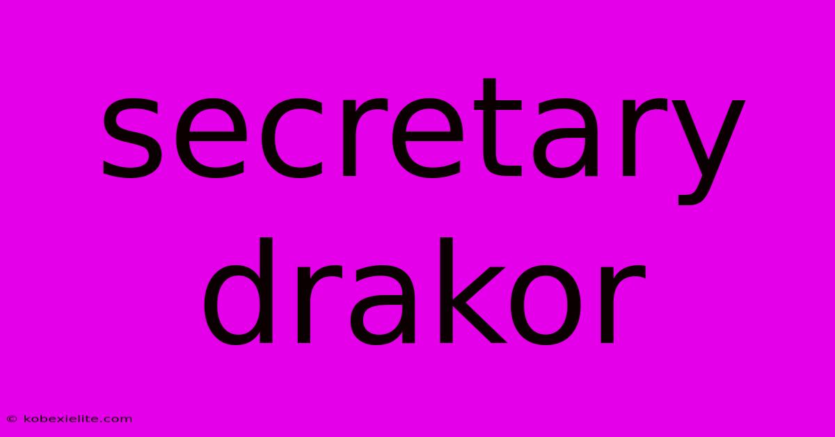 Secretary Drakor