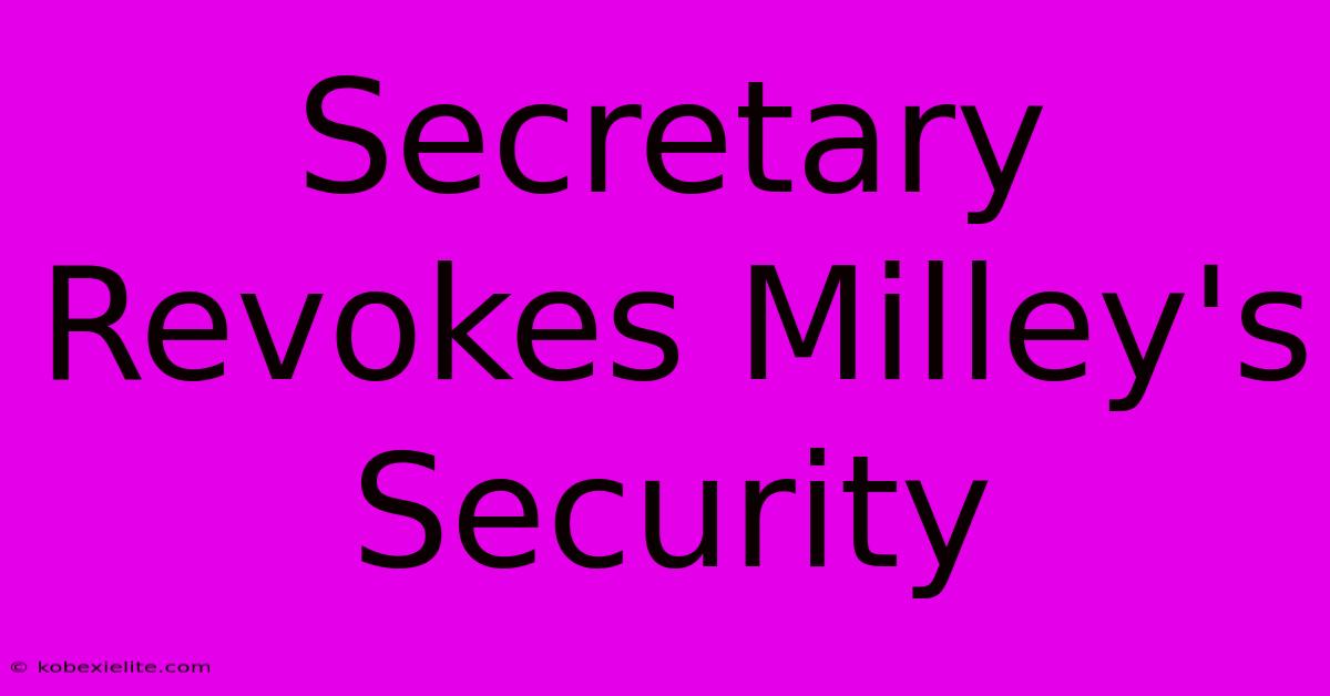 Secretary Revokes Milley's Security